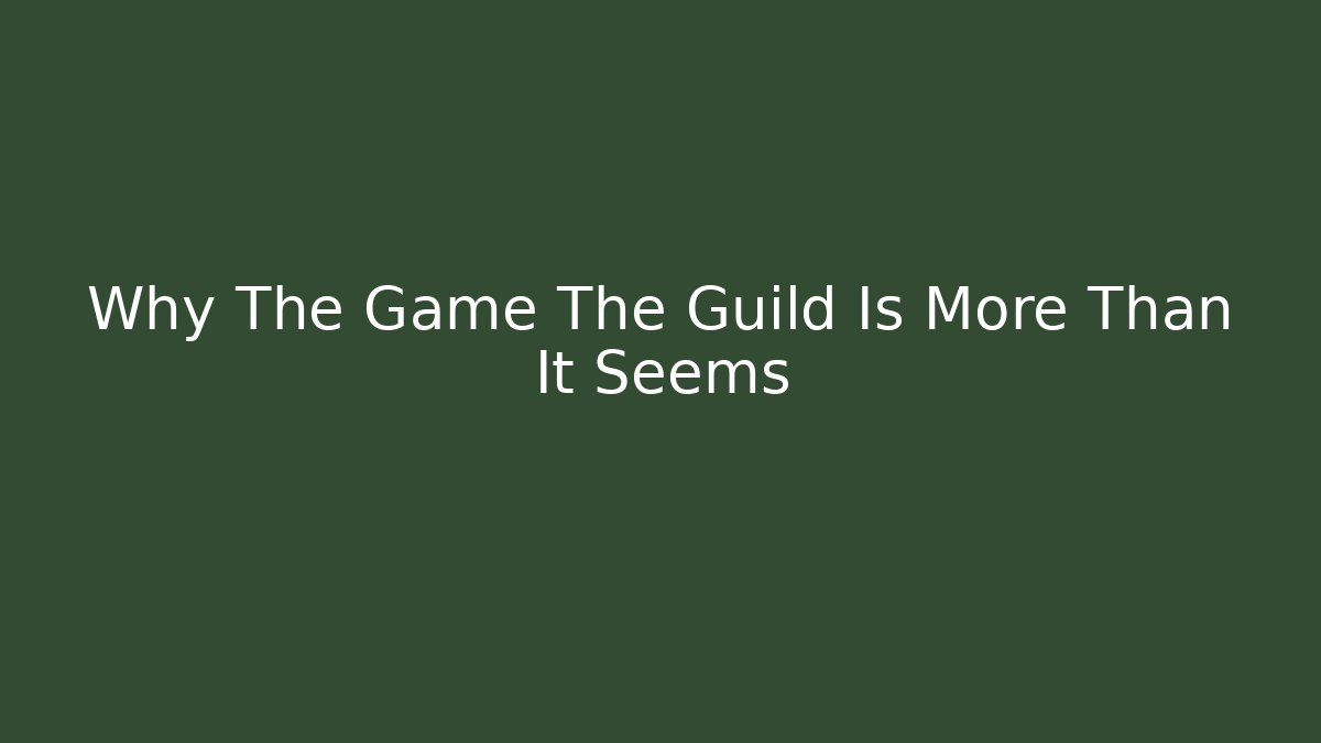 Why The Game The Guild Is More Than It Seems