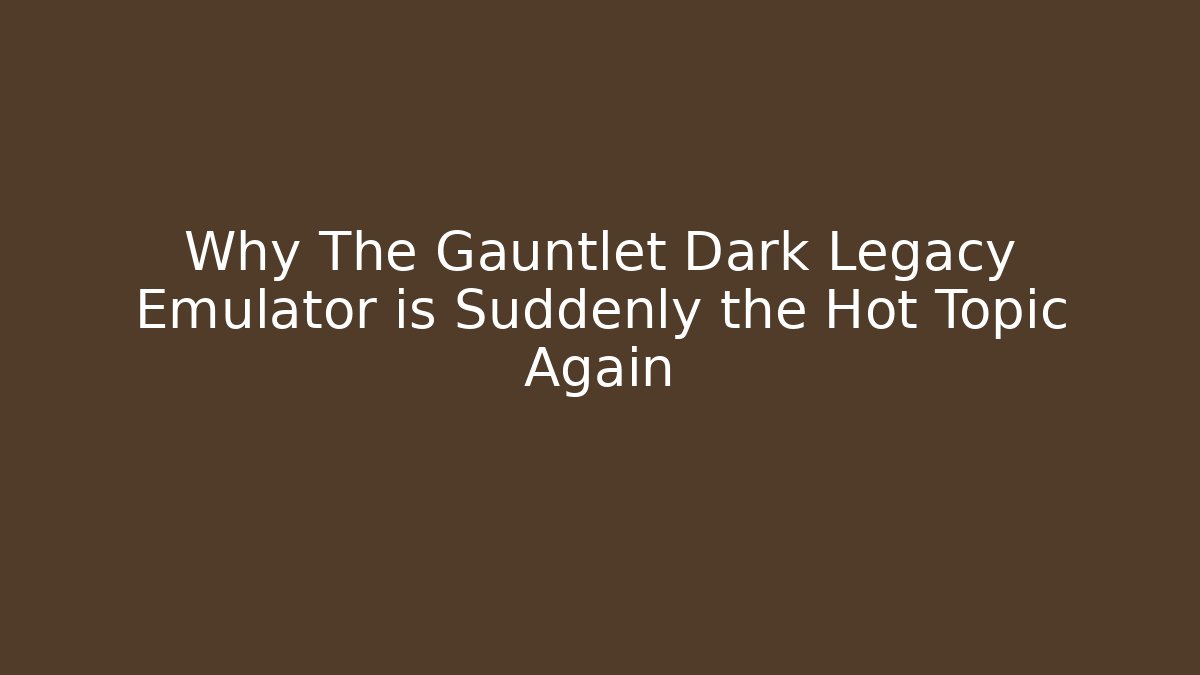 Why The Gauntlet Dark Legacy Emulator is Suddenly the Hot Topic Again