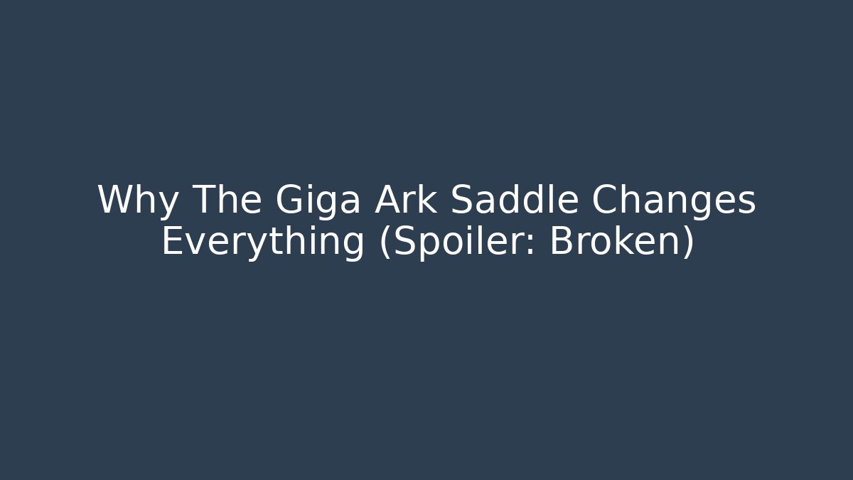 Why The Giga Ark Saddle Changes Everything (Spoiler: Broken)