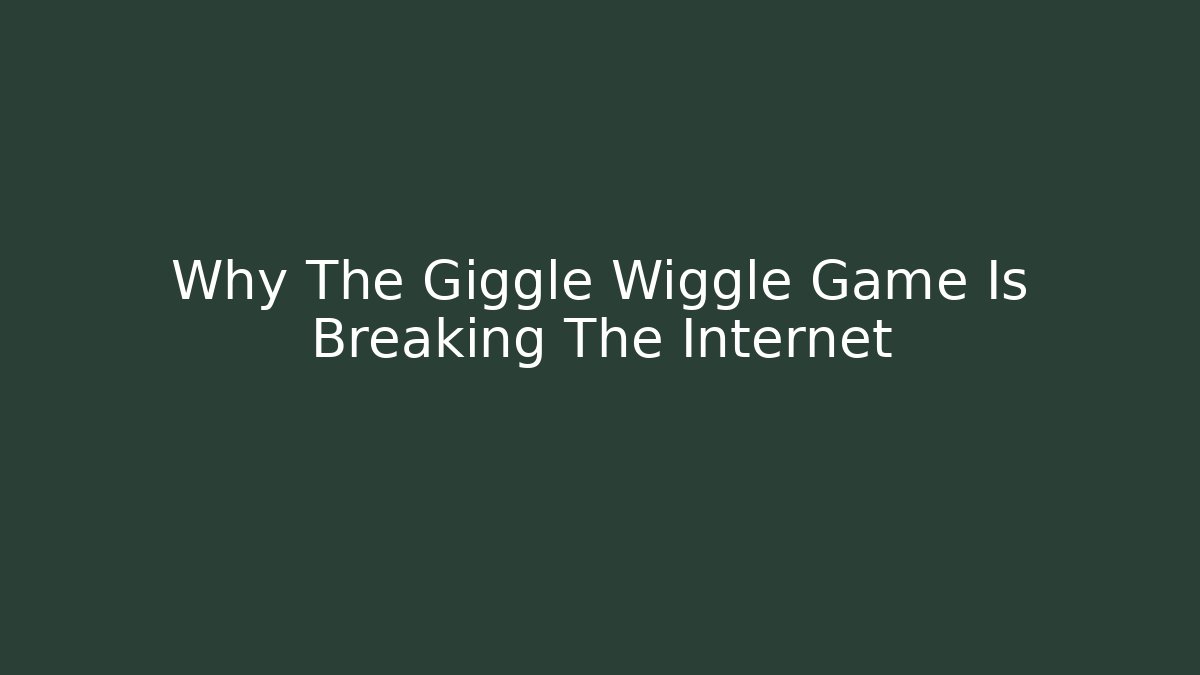 Why The Giggle Wiggle Game Is Breaking The Internet