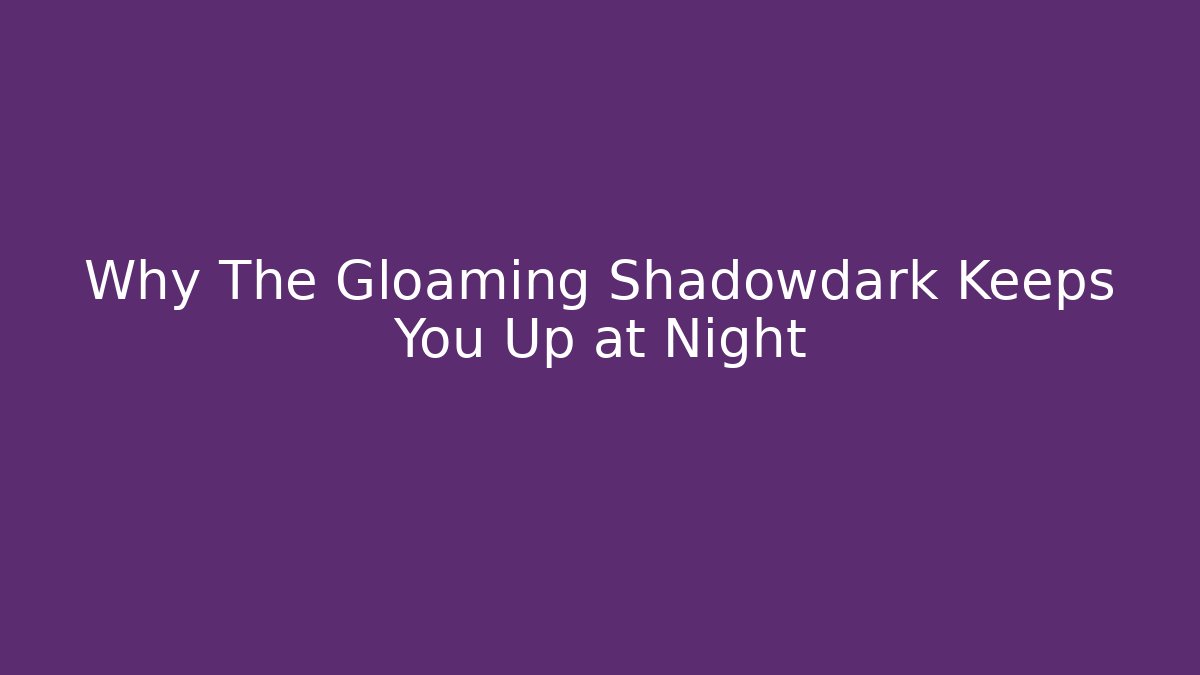 Why The Gloaming Shadowdark Keeps You Up at Night