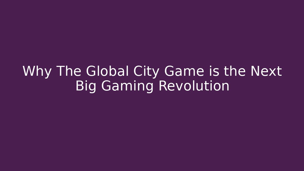 Why The Global City Game is the Next Big Gaming Revolution