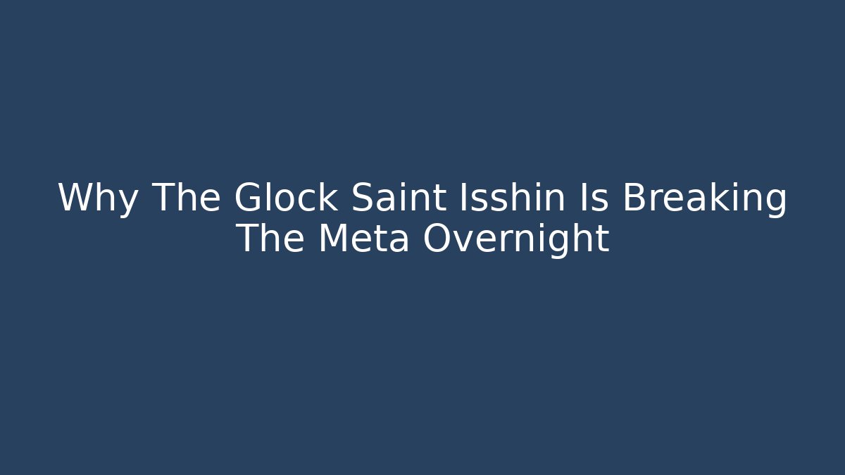 Why The Glock Saint Isshin Is Breaking The Meta Overnight
