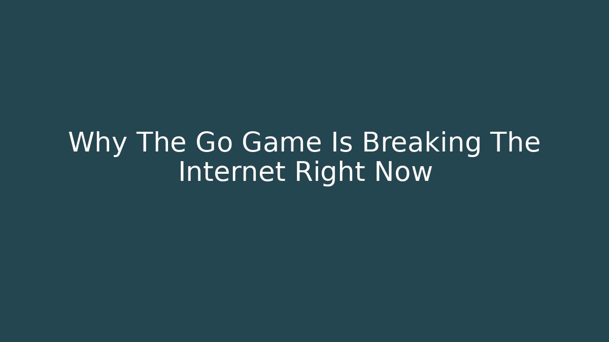 Why The Go Game Is Breaking The Internet Right Now