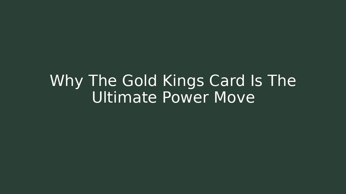 Why The Gold Kings Card Is The Ultimate Power Move