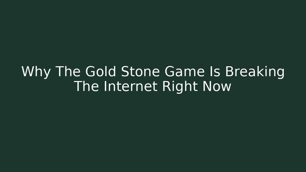 Why The Gold Stone Game Is Breaking The Internet Right Now