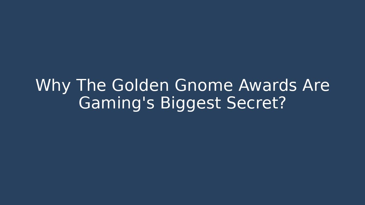 Why The Golden Gnome Awards Are Gaming's Biggest Secret?