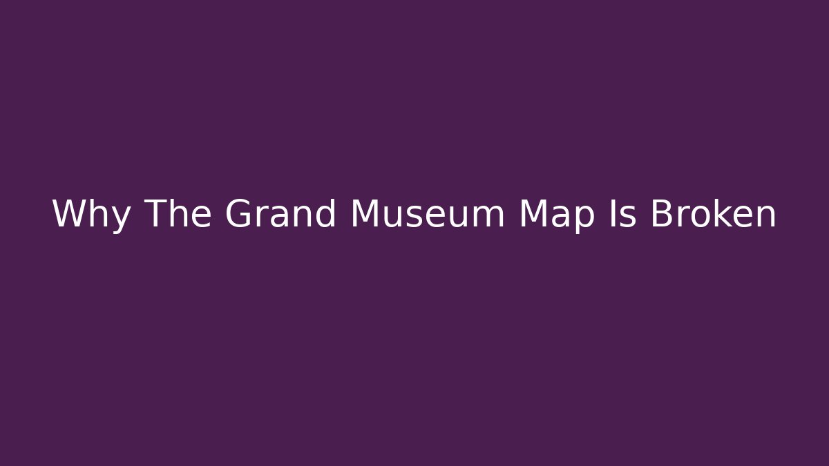 Why The Grand Museum Map Is Broken - Critter Realm