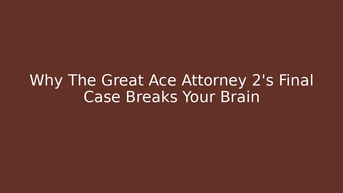 Why The Great Ace Attorney 2's Final Case Breaks Your Brain
