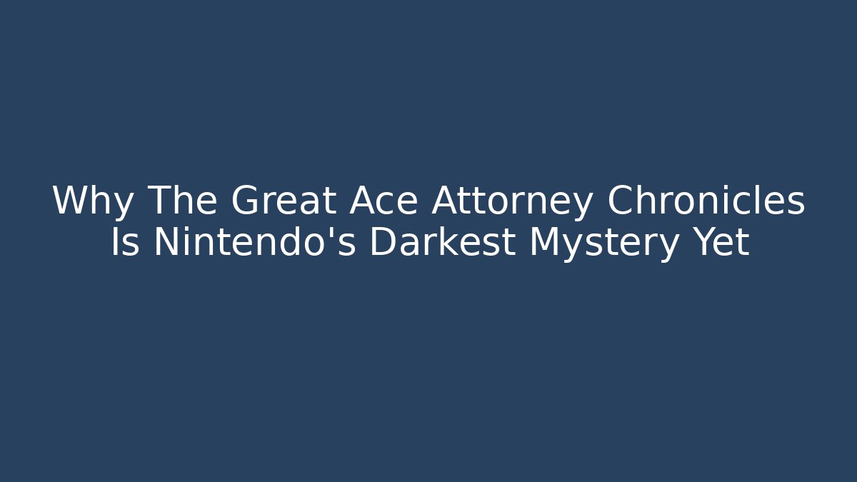 Why The Great Ace Attorney Chronicles Is Nintendo's Darkest Mystery Yet
