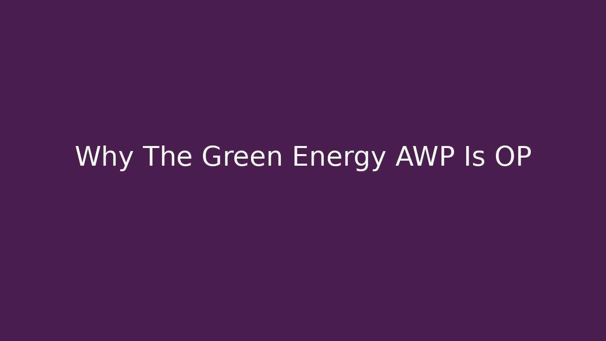 Why The Green Energy AWP Is OP