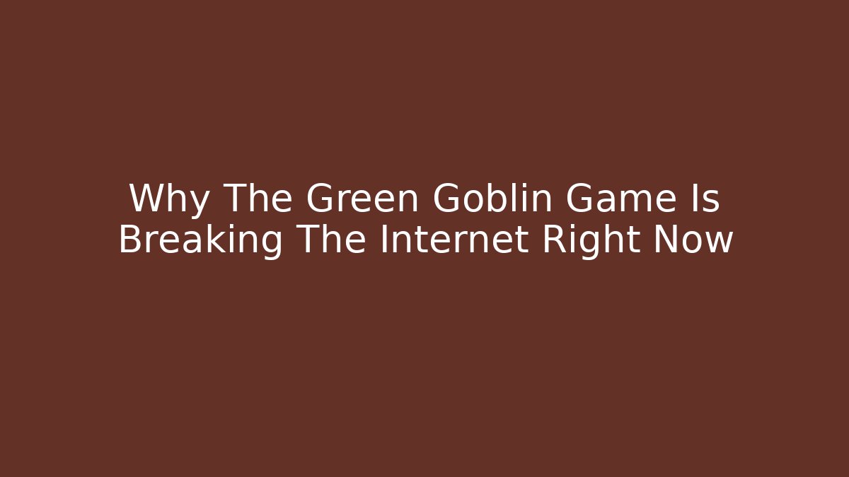 Why The Green Goblin Game Is Breaking The Internet Right Now