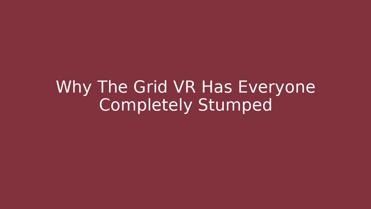 Why The Grid VR Has Everyone Completely Stumped - Critter Realm