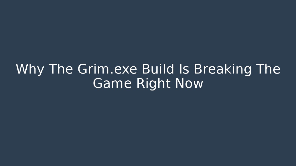 Why The Grim.exe Build Is Breaking The Game Right Now - Critter Realm
