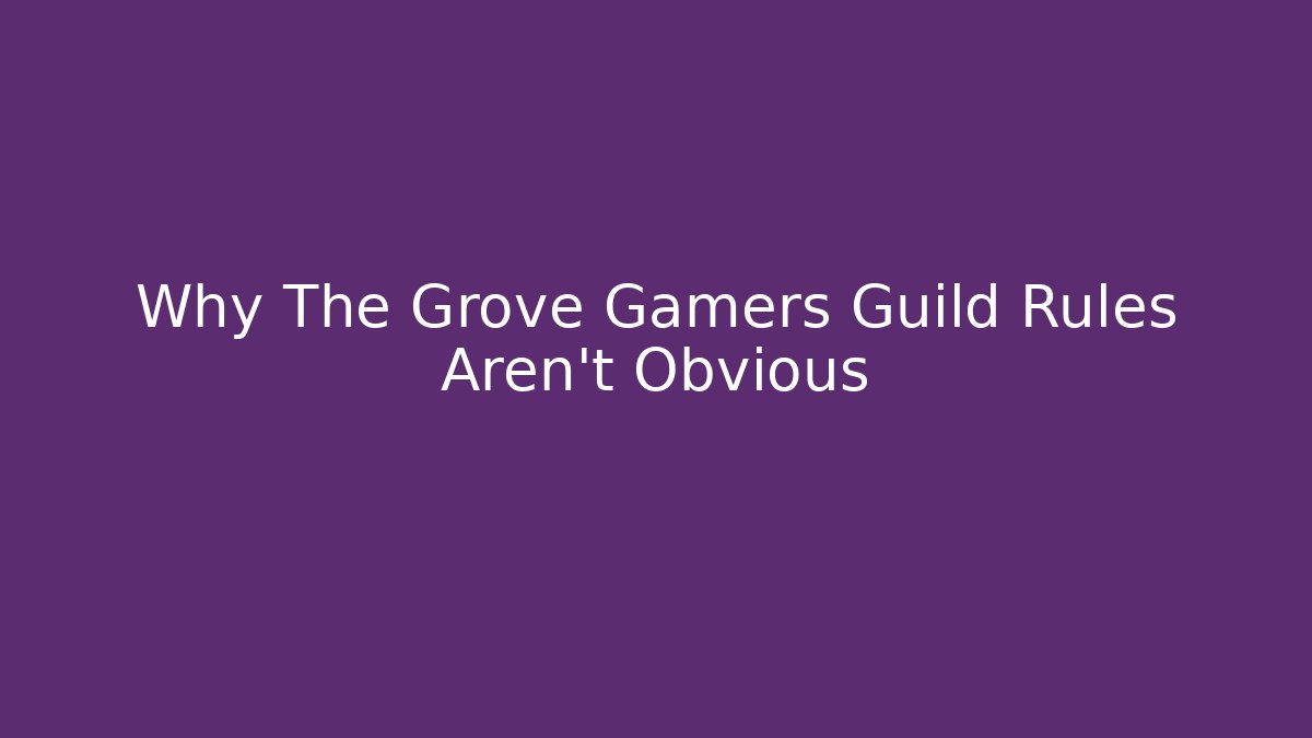 Why The Grove Gamers Guild Rules Aren't Obvious