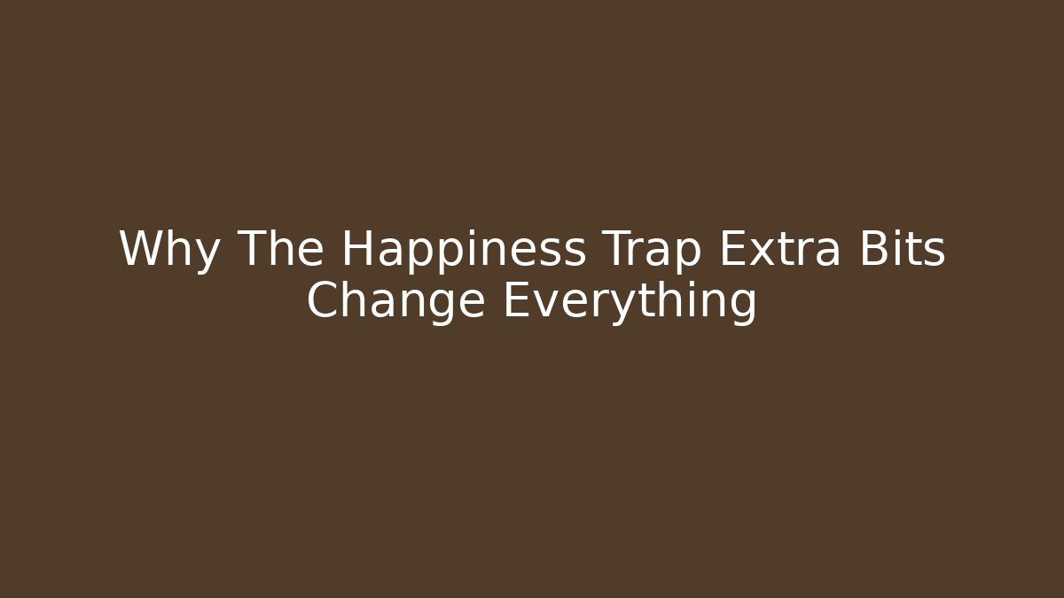 Why The Happiness Trap Extra Bits Change Everything - Critter Realm