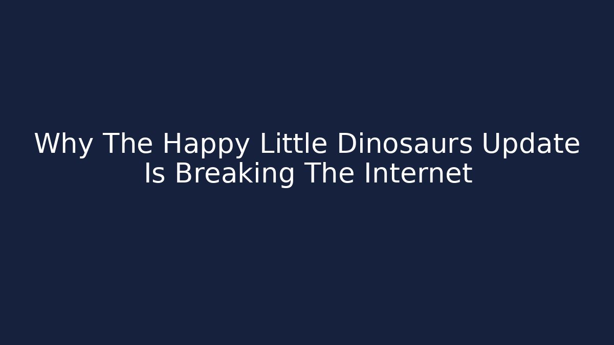 Why The Happy Little Dinosaurs Update Is Breaking The Internet - Critter Realm