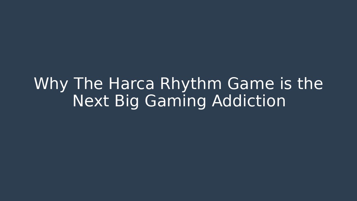 Why The Harca Rhythm Game is the Next Big Gaming Addiction