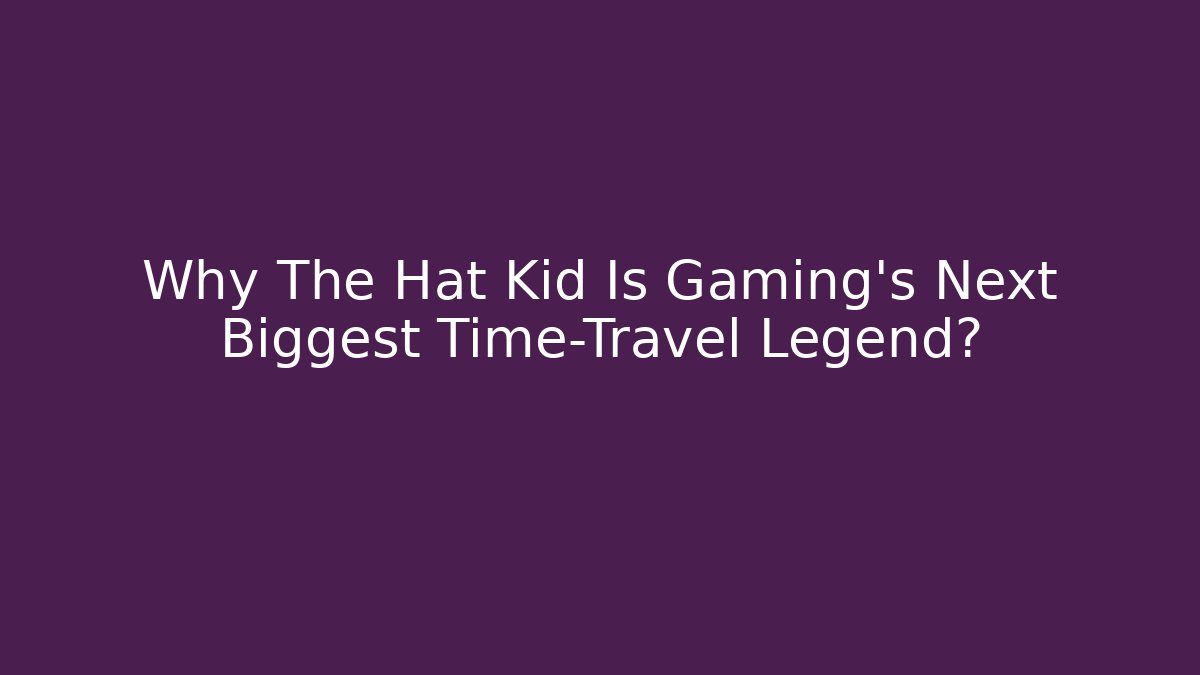Why The Hat Kid Is Gaming's Next Biggest Time-Travel Legend?