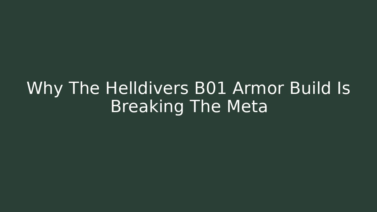 Why The Helldivers B01 Armor Build Is Breaking The Meta