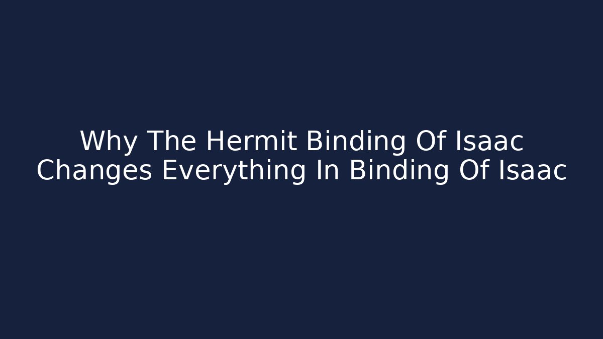 Why The Hermit Binding Of Isaac Changes Everything In Binding Of Isaac