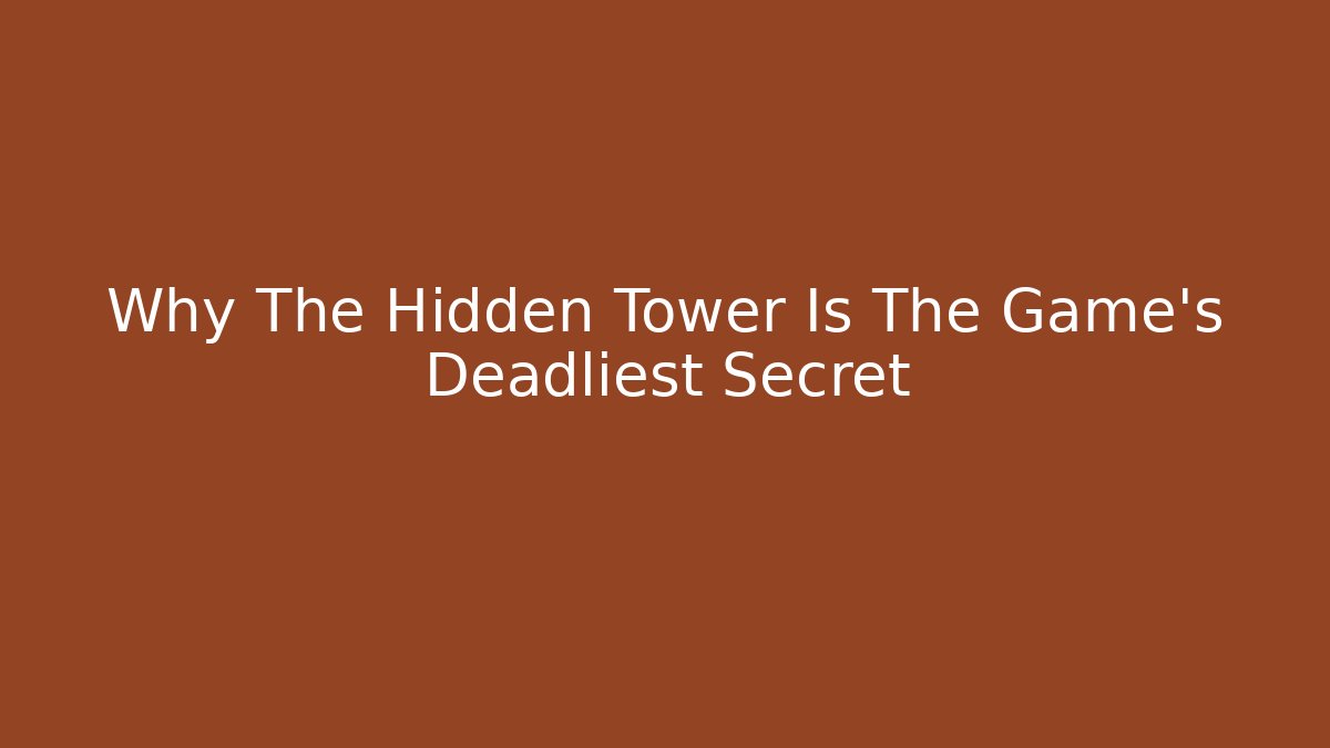 Why The Hidden Tower Is The Game's Deadliest Secret