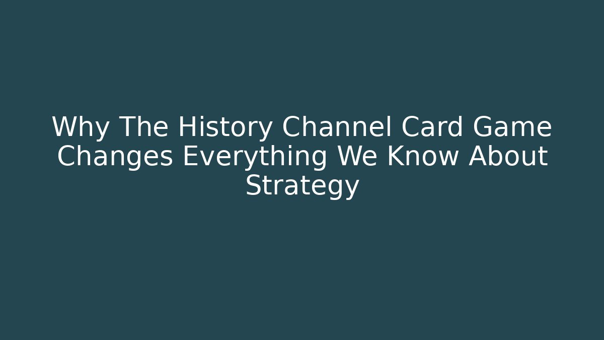 Why The History Channel Card Game Changes Everything We Know About Strategy