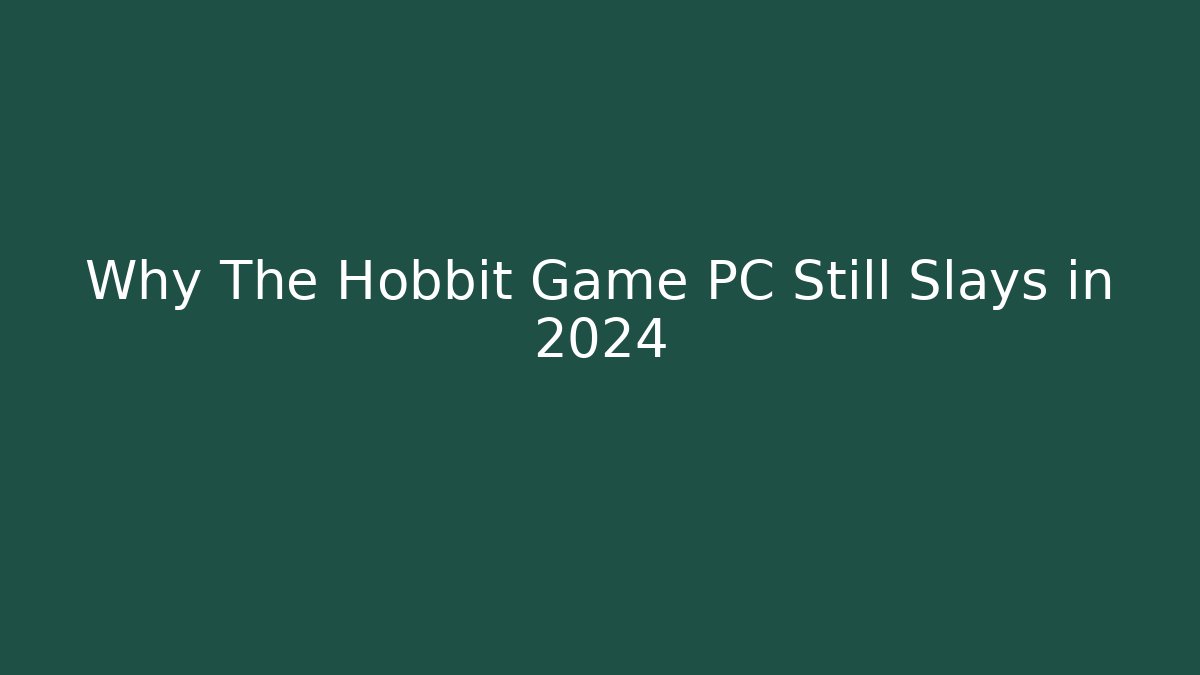 Why The Hobbit Game PC Still Slays in 2024