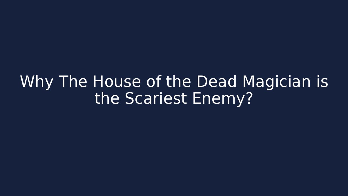 Why The House of the Dead Magician is the Scariest Enemy?