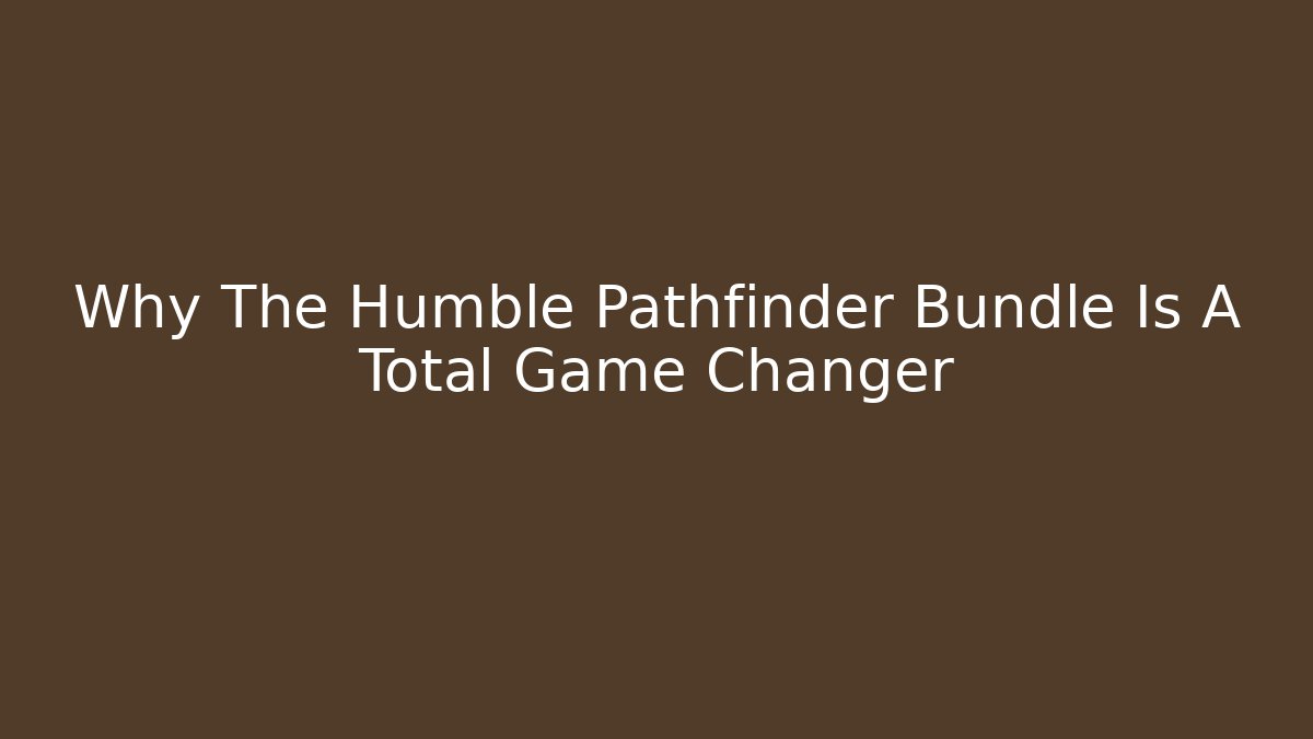 Why The Humble Pathfinder Bundle Is A Total Game Changer