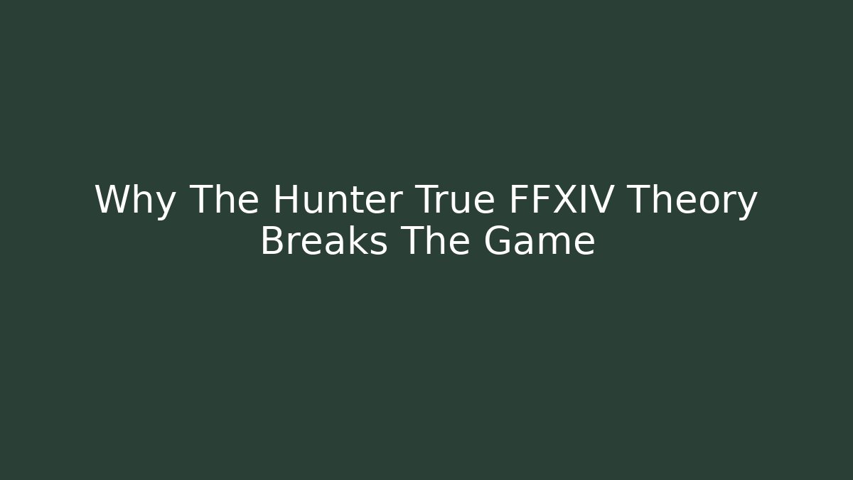 Why The Hunter True FFXIV Theory Breaks The Game