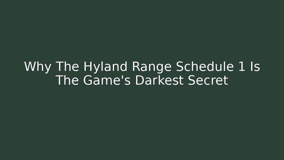 Why The Hyland Range Schedule 1 Is The Game's Darkest Secret