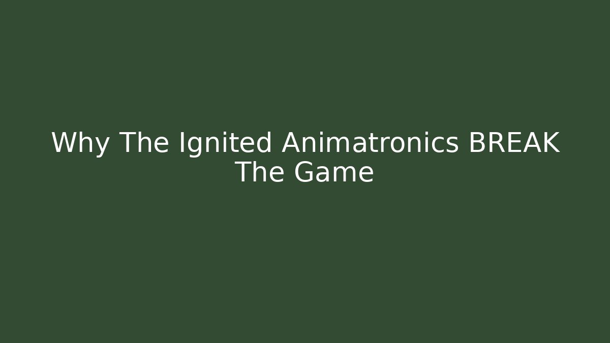 Why The Ignited Animatronics BREAK The Game