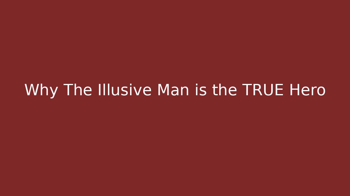 Why The Illusive Man is the TRUE Hero