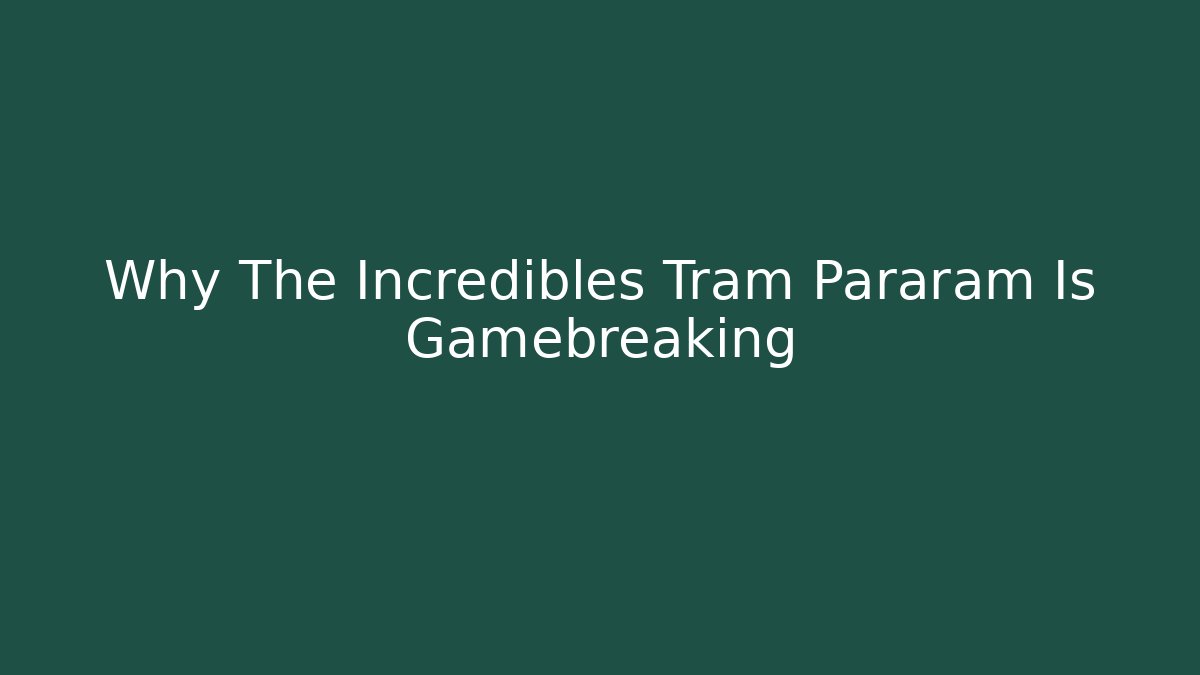 Why The Incredibles Tram Pararam Is Gamebreaking