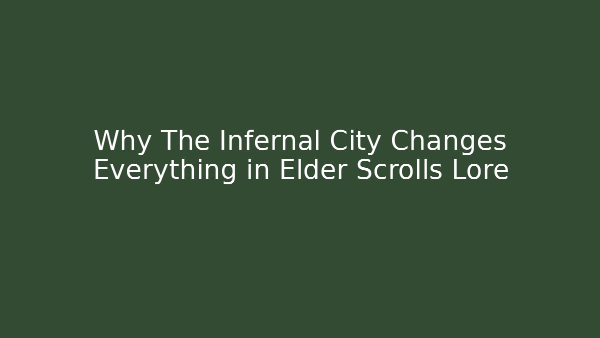 Why The Infernal City Changes Everything in Elder Scrolls Lore