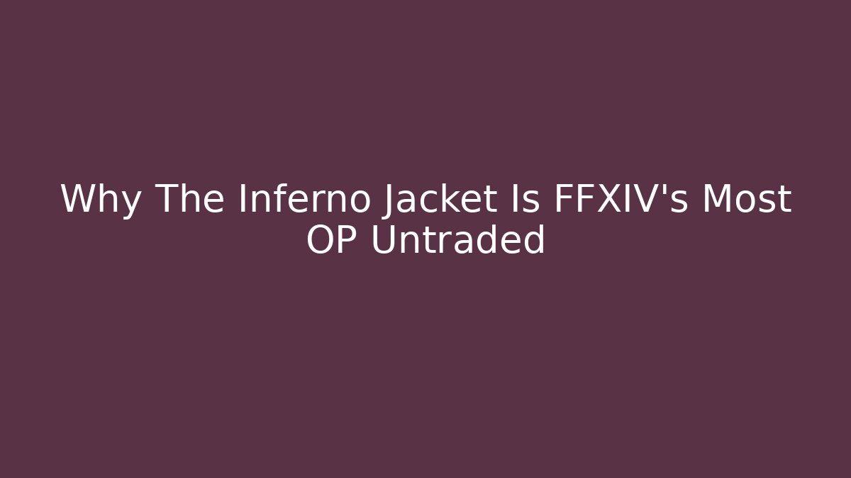 Why The Inferno Jacket Is FFXIV's Most OP Untraded