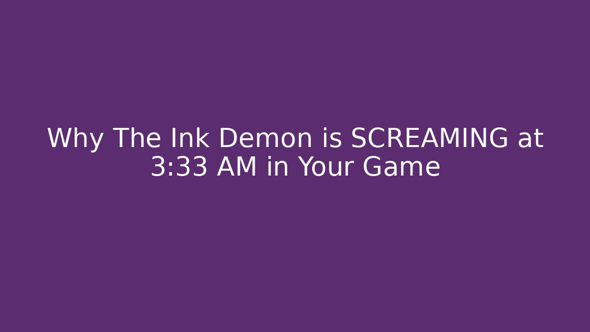 Why The Ink Demon is SCREAMING at 3:33 AM in Your Game