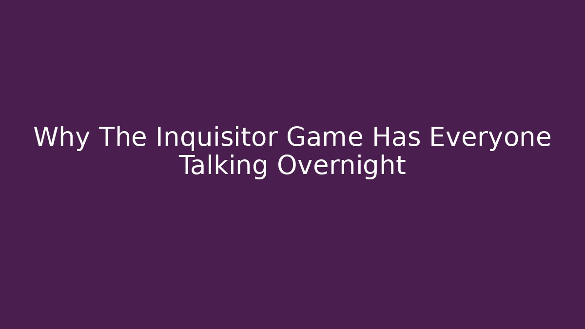 Why The Inquisitor Game Has Everyone Talking Overnight - Critter Realm