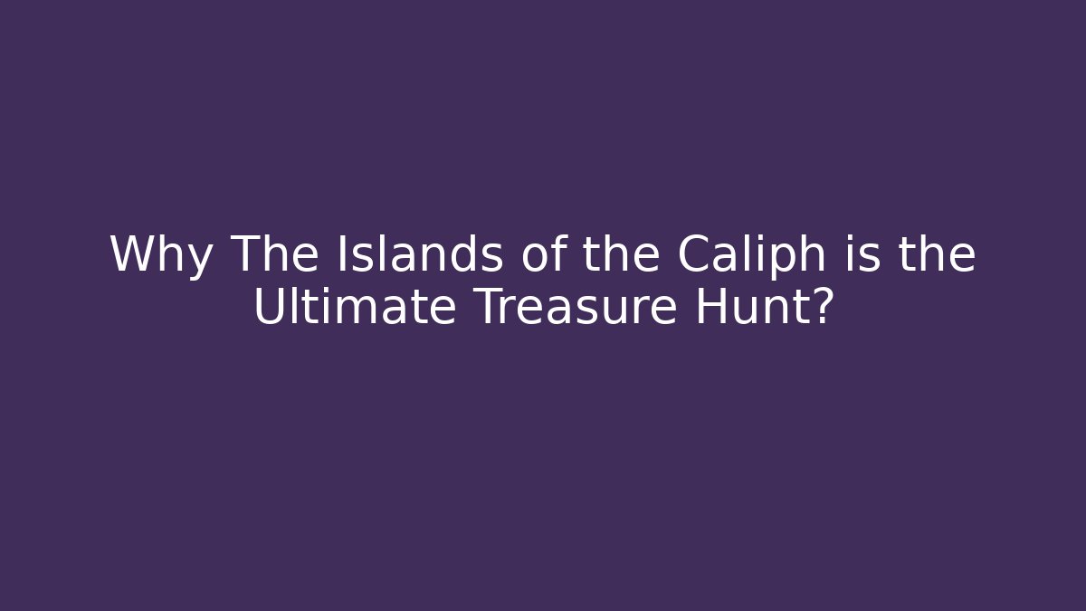 Why The Islands of the Caliph is the Ultimate Treasure Hunt? - Critter Realm