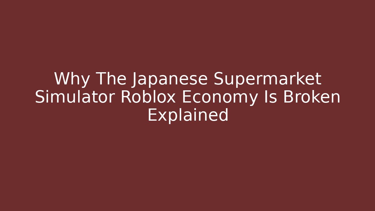 Why The Japanese Supermarket Simulator Roblox Economy Is Broken Explained