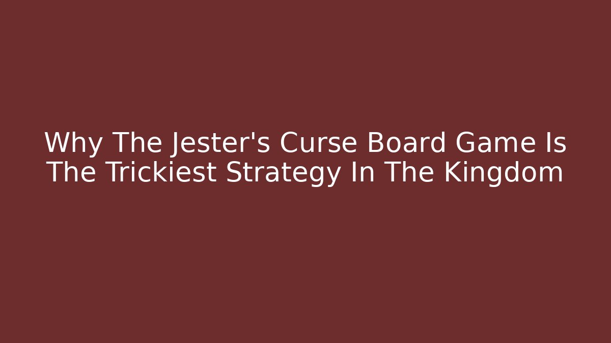 Why The Jester’s Curse Board Game Is The Trickiest Strategy In The Kingdom