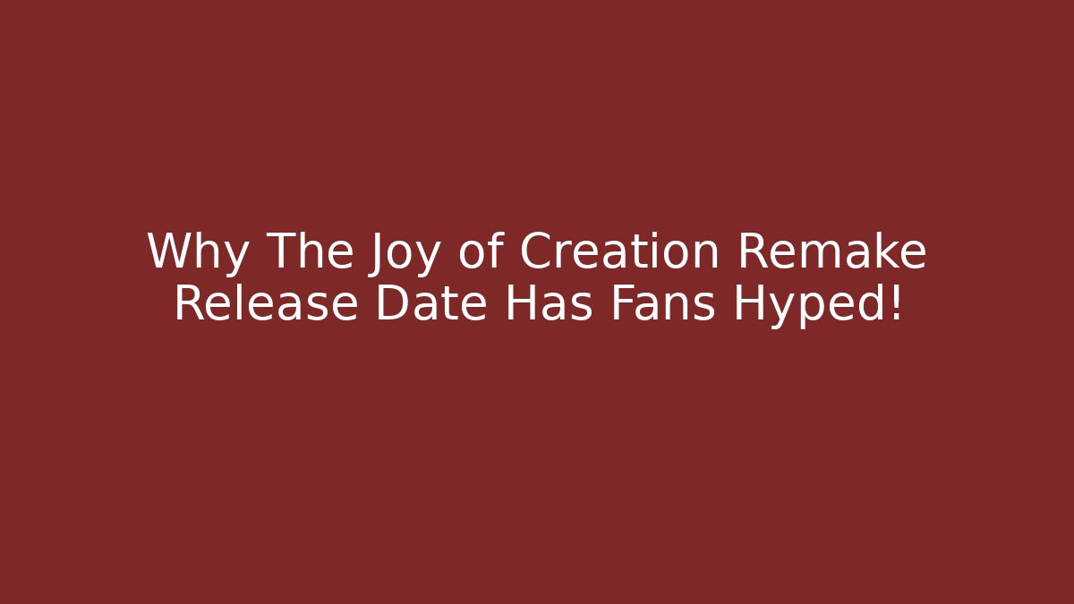 Why The Joy of Creation Remake Release Date Has Fans Hyped!