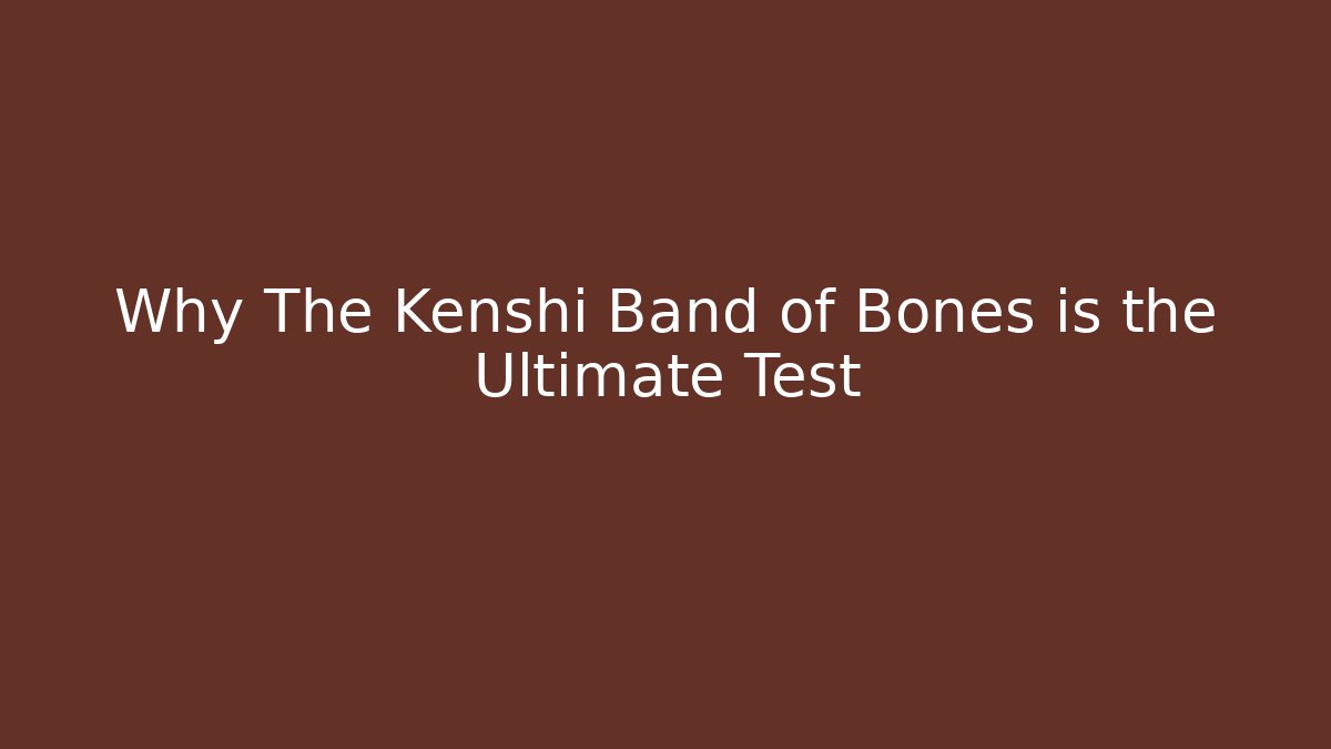 Why The Kenshi Band of Bones is the Ultimate Test