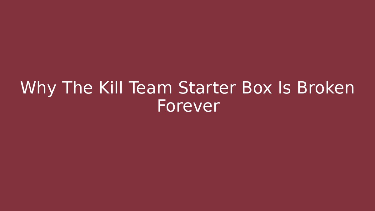 Why The Kill Team Starter Box Is Broken Forever - Critter Realm