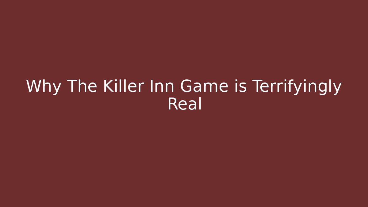 Why The Killer Inn Game is Terrifyingly Real