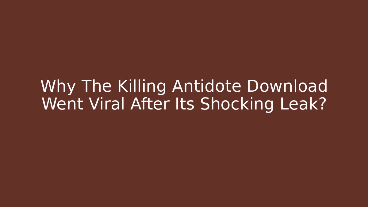 Why The Killing Antidote Download Went Viral After Its Shocking Leak? - Critter Realm