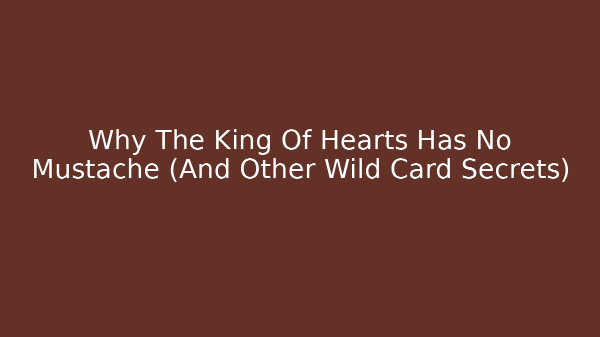Why The King Of Hearts Has No Mustache (And Other Wild Card Secrets)
