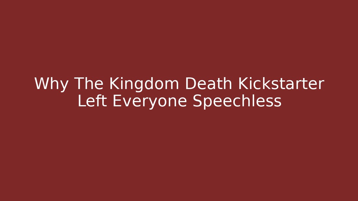 Why The Kingdom Death Kickstarter Left Everyone Speechless