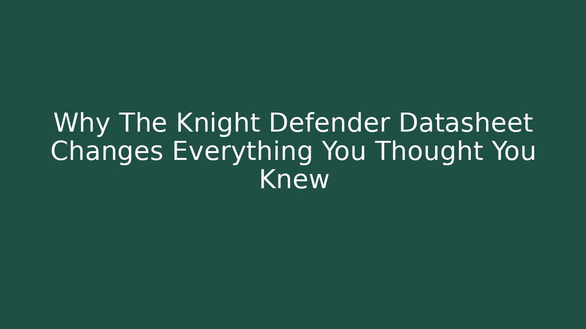 Why The Knight Defender Datasheet Changes Everything You Thought You Knew